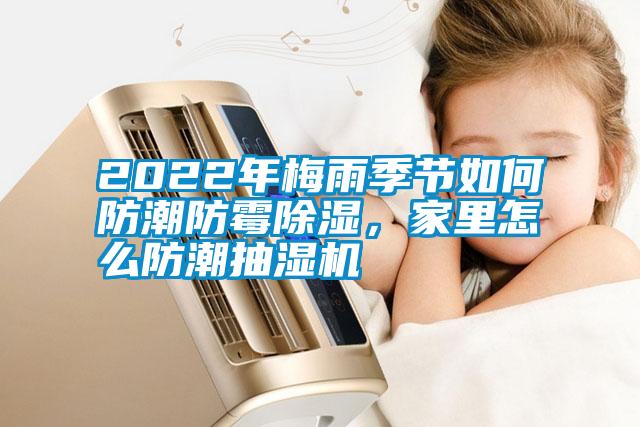 2022年梅雨季节如何防潮防霉樱桃TV在线观看，家里怎么防潮抽湿机