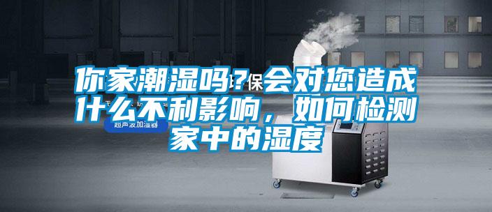 你家潮湿吗？会对您造成什么不利影响，如何检测家中的湿度