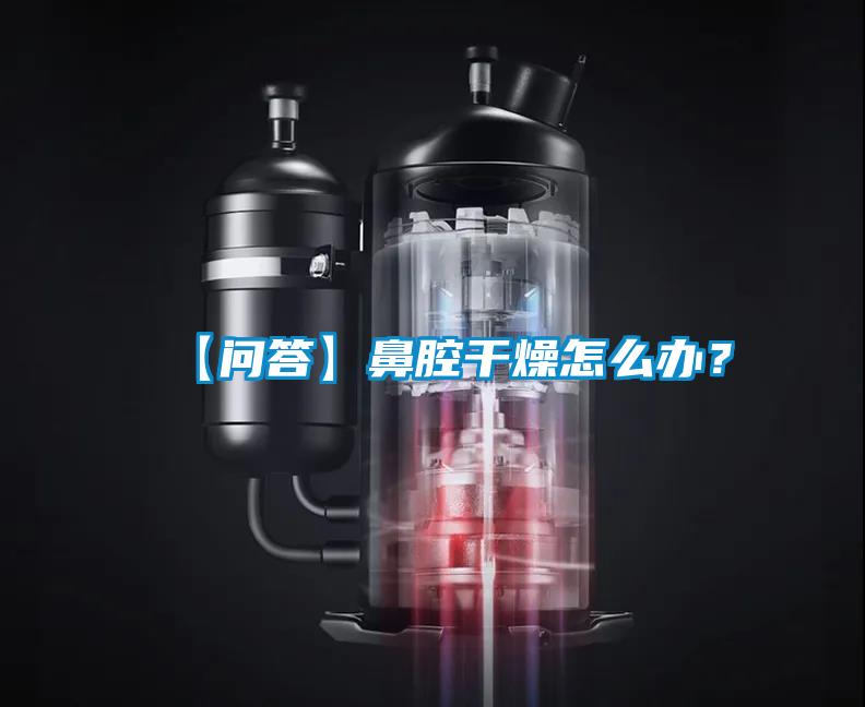 【问答】鼻腔干燥怎么办？