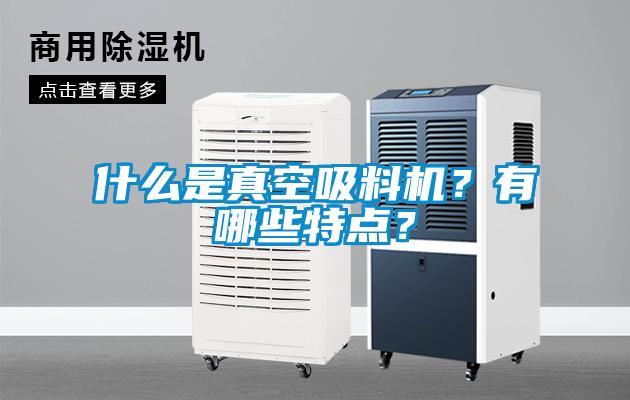 什么是真空吸料机？有哪些特点？