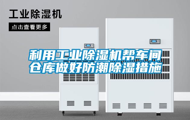 利用工业樱桃TV在线观看机帮车间仓库做好防潮樱桃TV在线观看措施