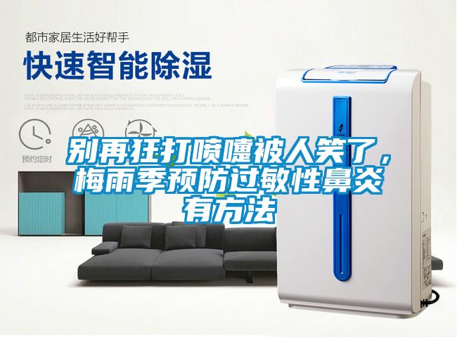 别再狂打喷嚏被人笑了，梅雨季预防过敏性鼻炎有方法