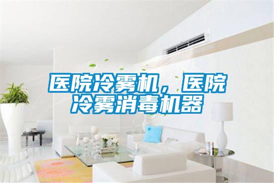 医院冷雾机，医院冷雾消毒机器