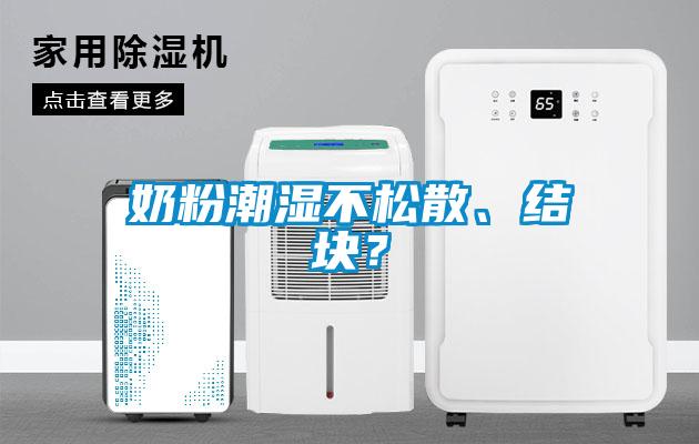 奶粉潮湿不松散、结块？