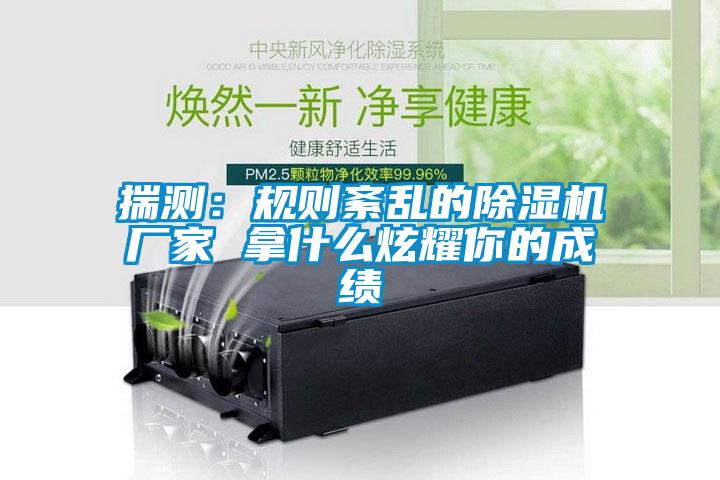 揣测：规则紊乱的樱桃TV在线观看机厂家 拿什么炫耀你的成绩