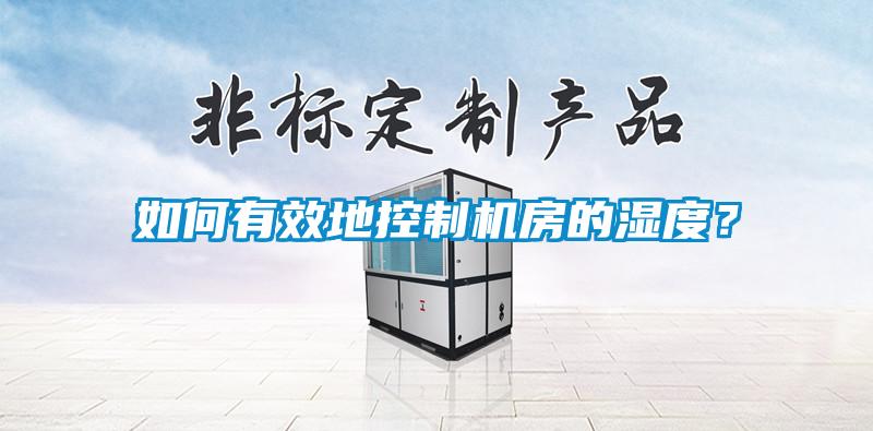 如何有效地控制机房的湿度？
