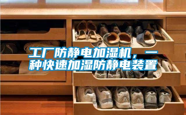 工厂防静电加湿机，一种快速加湿防静电装置