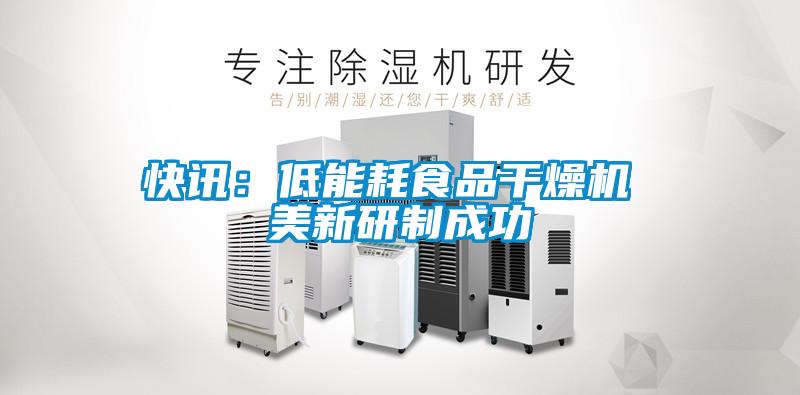 快讯：低能耗食品干燥机 美新研制成功