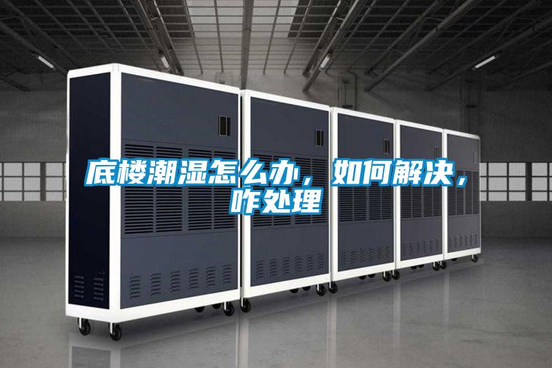 底楼潮湿怎么办，如何解决，咋处理