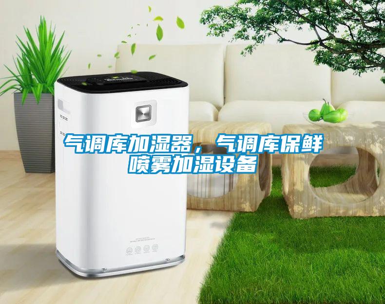 气调库加湿器，气调库保鲜喷雾加湿设备