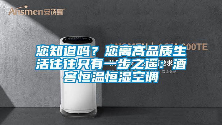 您知道吗？您离高品质生活往往只有一步之遥：酒窖恒温恒湿空调