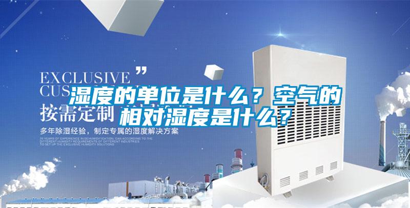 湿度的单位是什么？空气的相对湿度是什么？