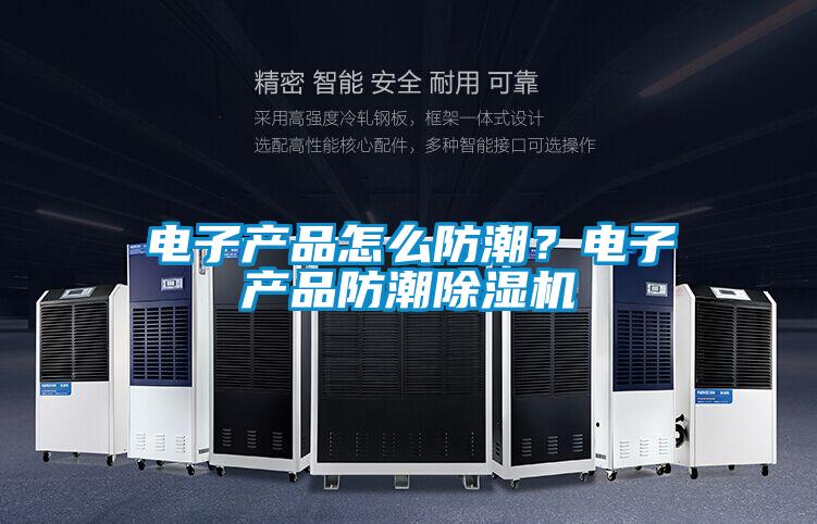 电子产品怎么防潮？电子产品防潮樱桃TV在线观看机