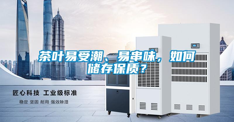 茶叶易受潮、易串味，如何储存保质？