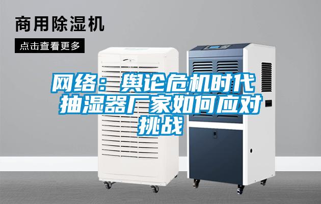 网络：舆论危机时代 抽湿器厂家如何应对挑战