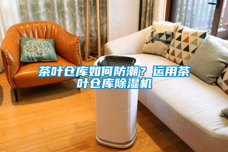 茶叶仓库如何防潮？运用茶叶仓库樱桃TV在线观看机