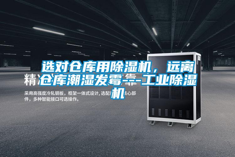 选对仓库用樱桃TV在线观看机,远离仓库潮湿发霉---工业樱桃TV在线观看机