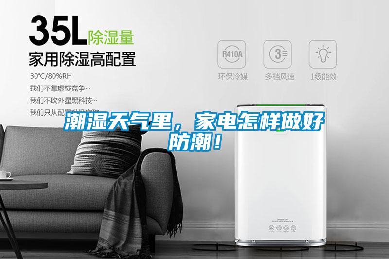 潮湿天气里，家电怎样做好防潮！