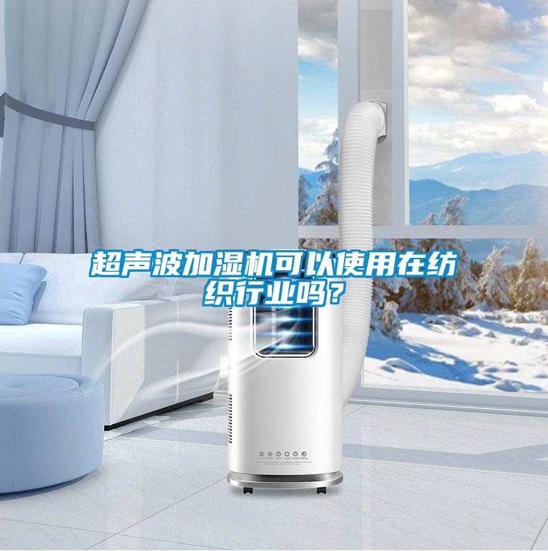 超声波加湿机可以使用在纺织行业吗？