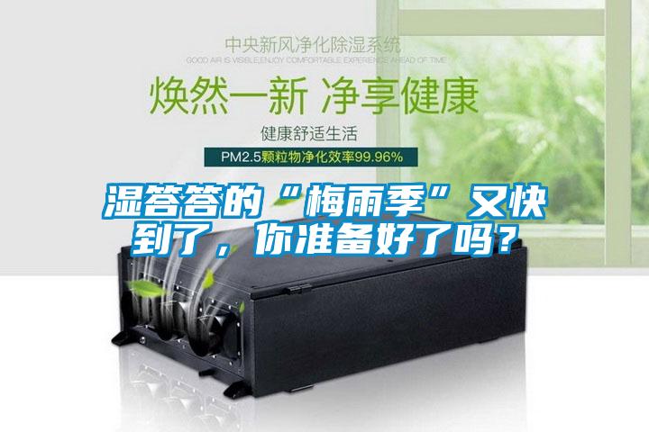 湿答答的“梅雨季”又快到了，你准备好了吗？