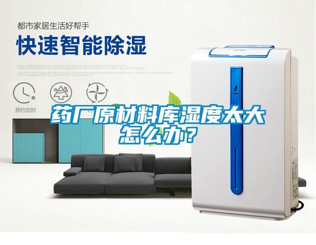 药厂原材料库湿度太大怎么办？
