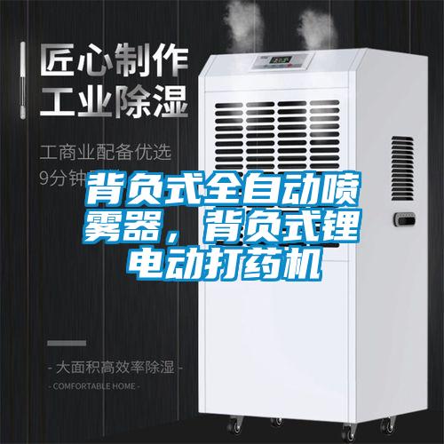 背负式全自动喷雾器，背负式锂电动打药机