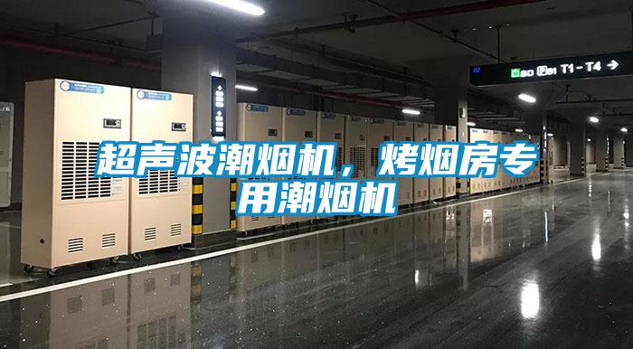 超声波潮烟机，烤烟房专用潮烟机