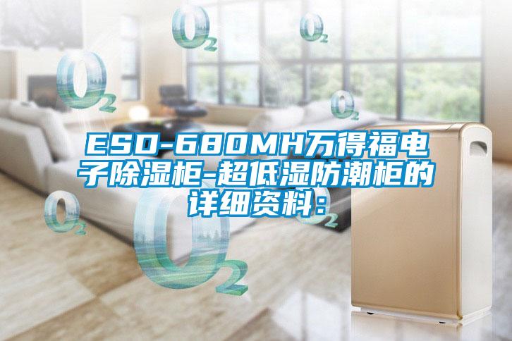 ESD-680MH万得福电子樱桃TV在线观看柜-超低湿防潮柜的详细资料：