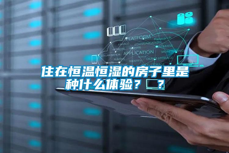 住在恒温恒湿的房子里是种什么体验？ ？