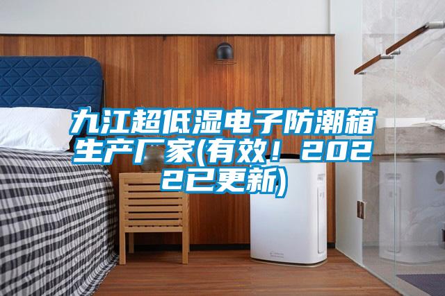 九江超低湿电子防潮箱生产厂家(有效！2022已更新)
