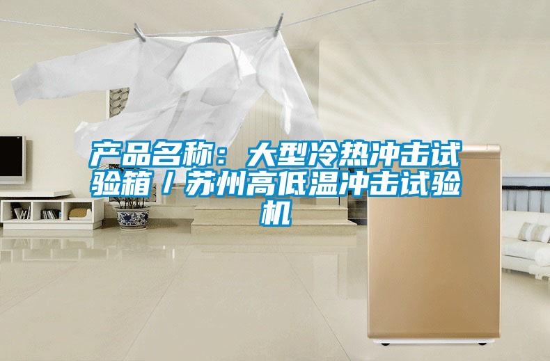 产品名称：大型冷热冲击试验箱／苏州高低温冲击试验机