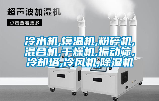 冷水机,模温机,粉碎机,混合机,干燥机,振动筛,冷却塔,冷风机,樱桃TV在线观看机
