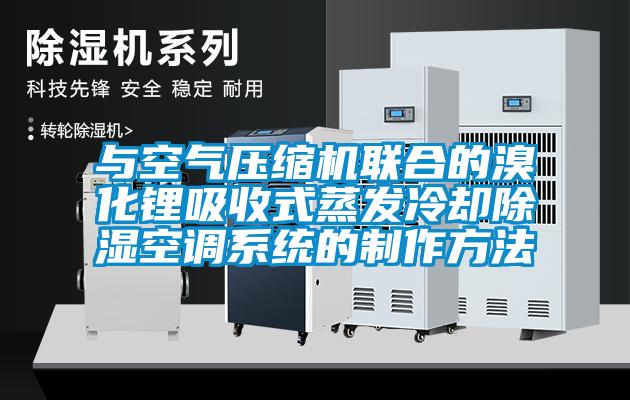与空气压缩机联合的溴化锂吸收式蒸发冷却樱桃TV在线观看空调系统的制作方法