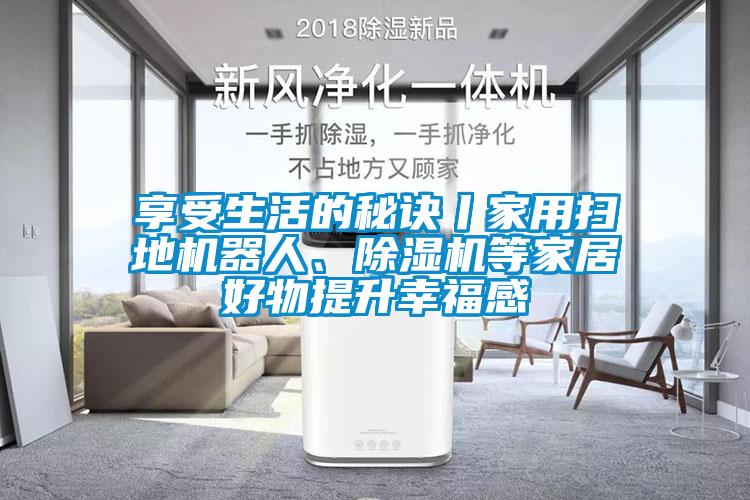 享受生活的秘诀丨家用扫地机器人、樱桃TV在线观看机等家居好物提升幸福感