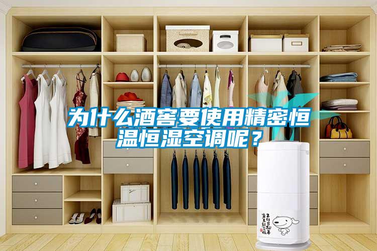 为什么酒窖要使用精密恒温恒湿空调呢？