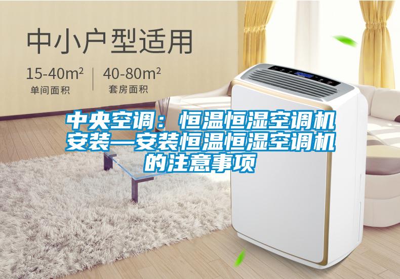 中央空调：恒温恒湿空调机安装—安装恒温恒湿空调机的注意事项