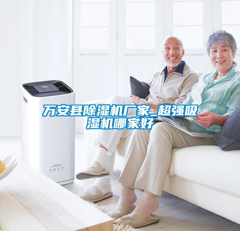 万安县樱桃TV在线观看机厂家_超强吸湿机哪家好