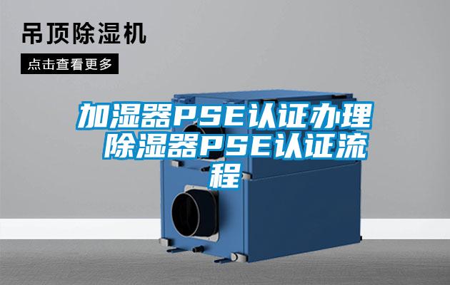 加湿器PSE认证办理 樱桃TV在线观看器PSE认证流程