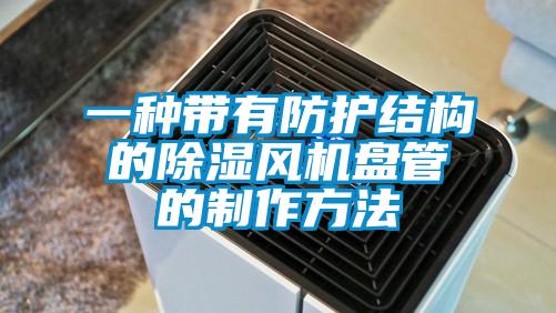 一种带有防护结构的樱桃TV在线观看风机盘管的制作方法