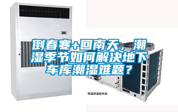 倒春寒+回南天，潮湿季节如何解决地下车库潮湿难题？