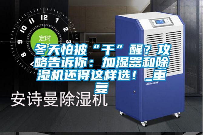冬天怕被“干”醒？攻略告诉你：加湿器和樱桃TV在线观看机还得这样选！_重复