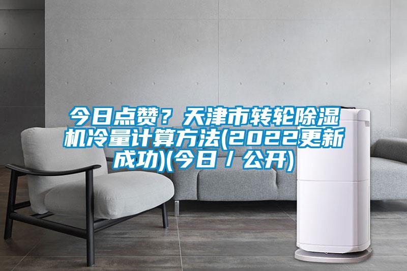 今日点赞？天津市转轮樱桃TV在线观看机冷量计算方法(2022更新成功)(今日／公开)