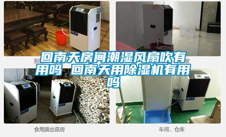回南天房间潮湿风扇吹有用吗 回南天用樱桃TV在线观看机有用吗