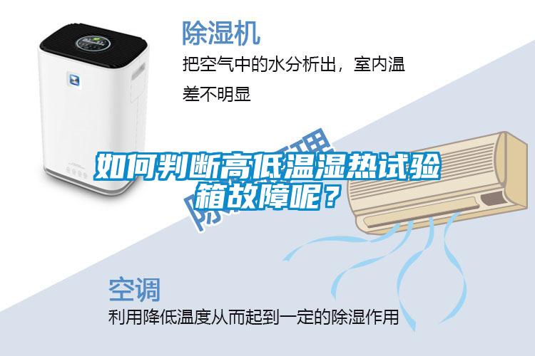 如何判断高低温湿热试验箱故障呢？