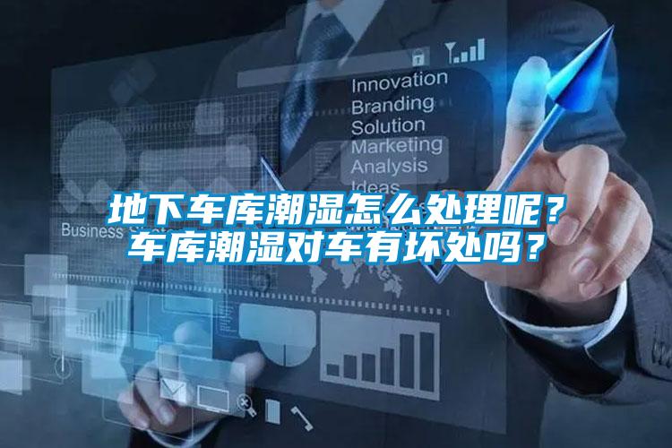 地下车库潮湿怎么处理呢？车库潮湿对车有坏处吗？
