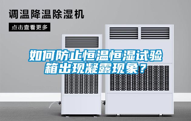 如何防止恒温恒湿试验箱出现凝露现象？