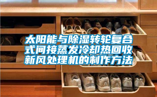 太阳能与樱桃TV在线观看转轮复合式间接蒸发冷却热回收新风处理机的制作方法