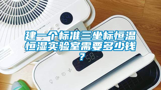 建一个标准三坐标恒温恒湿实验室需要多少钱？
