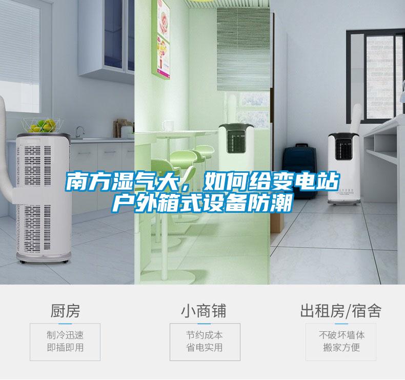 南方湿气大，如何给变电站户外箱式设备防潮