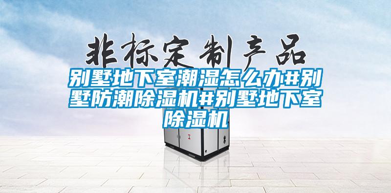 别墅地下室潮湿怎么办#别墅防潮樱桃TV在线观看机#别墅地下室樱桃TV在线观看机